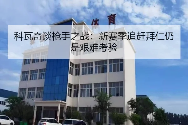 科瓦奇谈枪手之战：新赛季追赶拜仁仍是艰难考验